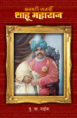 CHHATRAPATI RAJARSHI SHAHU MAHARAJ by T.B.NAIK