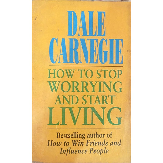 How To Stop Worrying And Start Living by Dale Carnegie