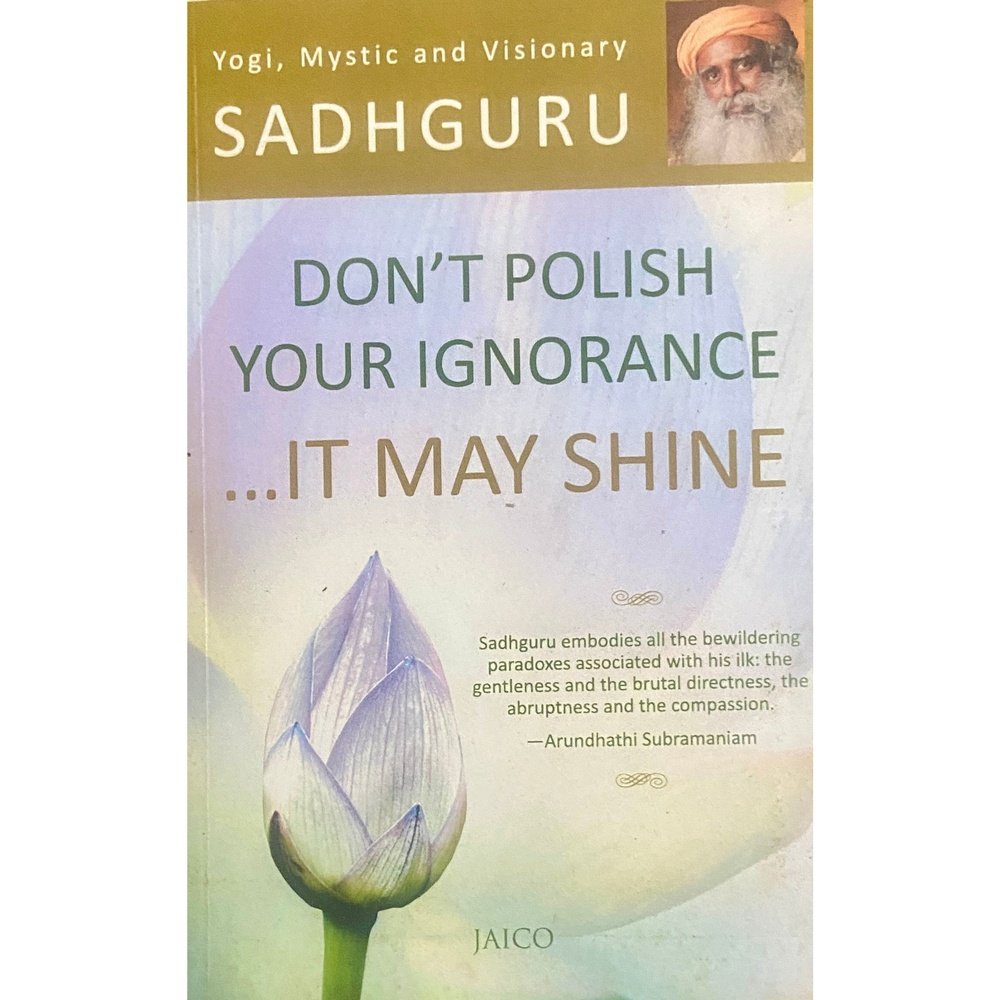 Dont Polish Your Ignorance by Sadhguru