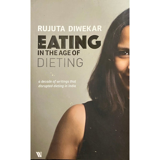 Eating in the Age of Dieting by Rujuta Diwekar